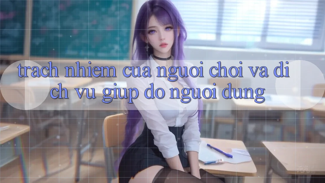 Trách Nhiệm Của Người Chơi Và Dịch Vụ Giúp đỡ Người dùng Trách Nhiệm Của Người Chơi Và Dịch Vụ Giúp đỡ Người dùng