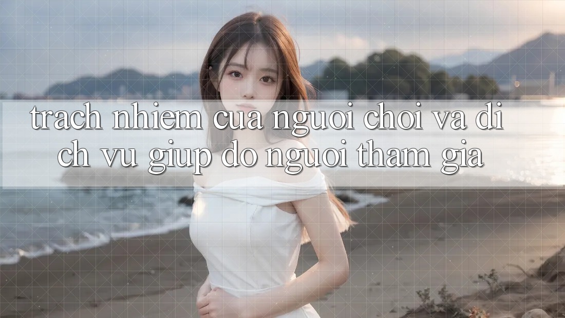 Trách Nhiệm Của Người Chơi Và Dịch Vụ Giúp đỡ Người tham gia Trách Nhiệm Của Người Chơi Và Dịch Vụ Giúp đỡ Người tham gia