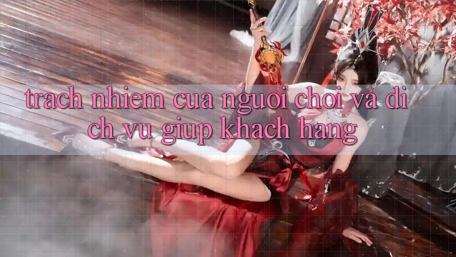 Trách Nhiệm Của Người Chơi Và Dịch Vụ Giúp Khách Hàng Trách Nhiệm Của Người Chơi Và Dịch Vụ Giúp Khách Hàng