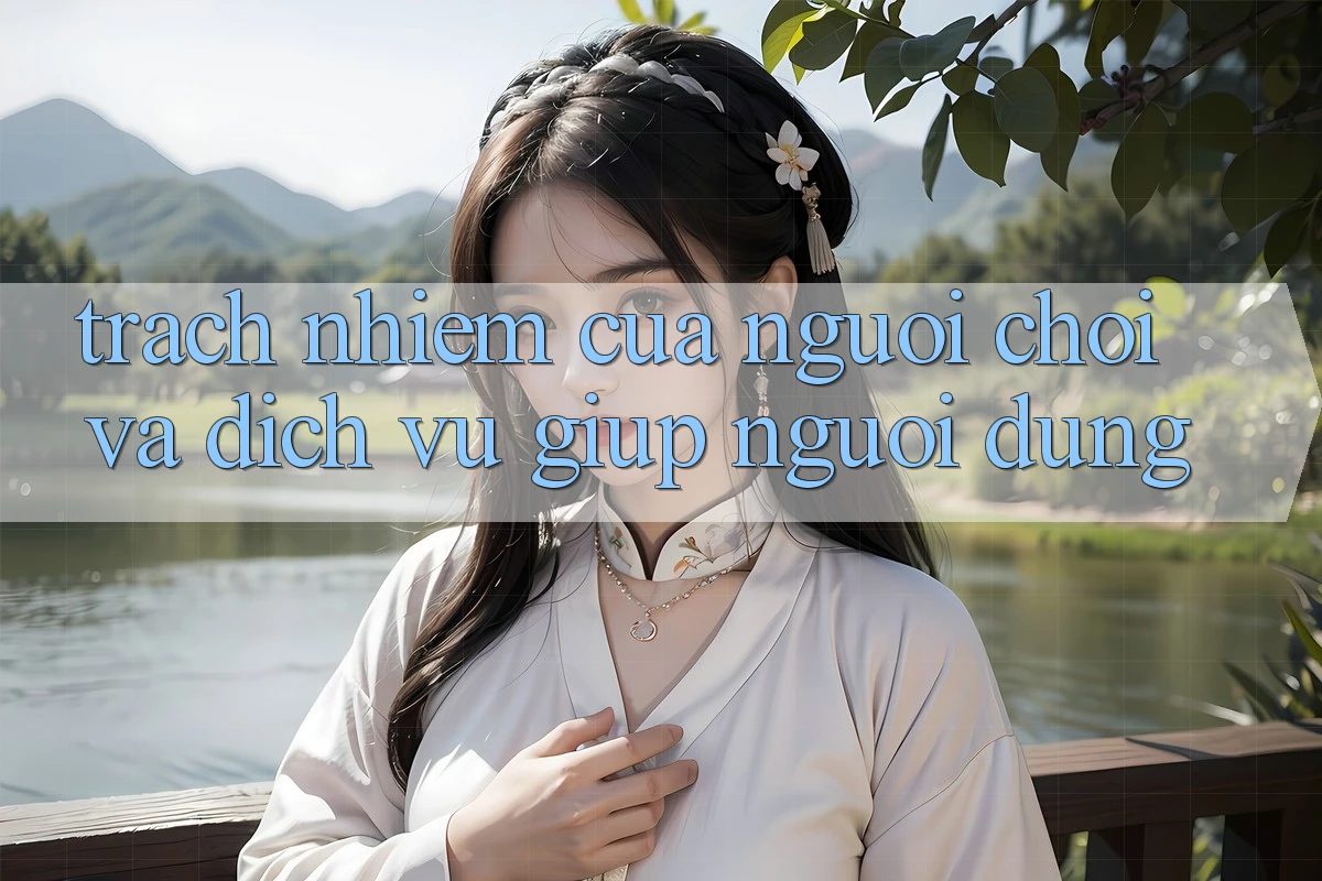 Trách Nhiệm Của Người Chơi Và Dịch Vụ Giúp Người dùng Trách Nhiệm Của Người Chơi Và Dịch Vụ Giúp Người dùng