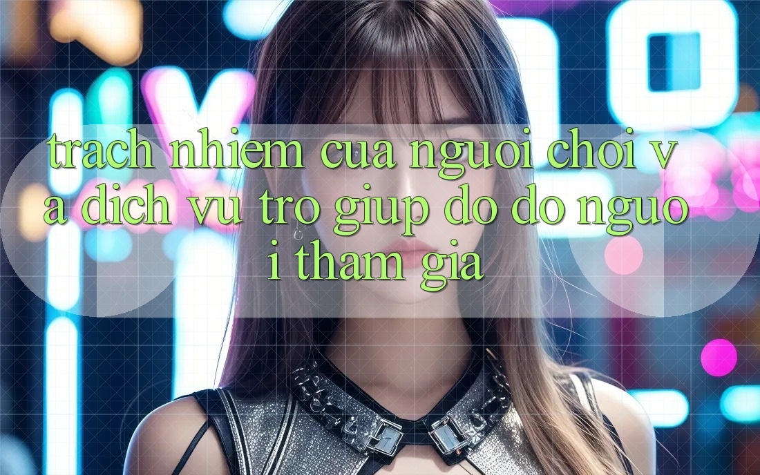 Trách Nhiệm Của Người Chơi Và Dịch Vụ Trợ giúp đỡ đỡ Người tham gia Trách Nhiệm Của Người Chơi Và Dịch Vụ Trợ giúp đỡ đỡ Người tham gia
