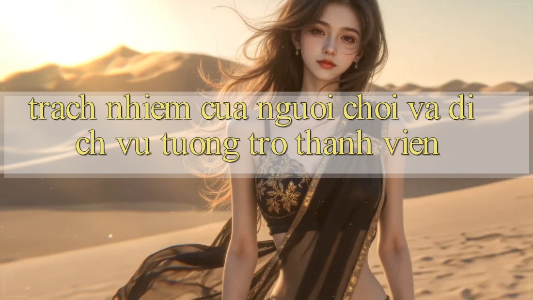 Trách Nhiệm Của Người Chơi Và Dịch Vụ Tương trợ Thành viên Trách Nhiệm Của Người Chơi Và Dịch Vụ Tương trợ Thành viên