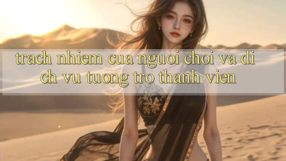 Trách Nhiệm Của Người Chơi Và Dịch Vụ Tương trợ Thành viên Trách Nhiệm Của Người Chơi Và Dịch Vụ Tương trợ Thành viên