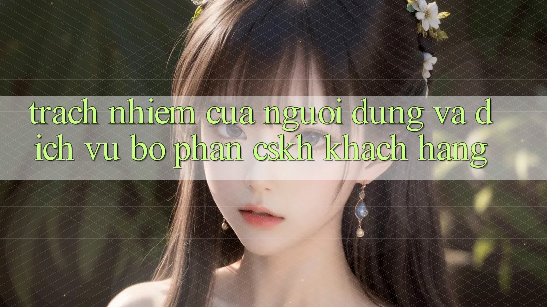 Trách Nhiệm Của Người dùng Và Dịch Vụ Bộ phận CSKH Khách Hàng Trách Nhiệm Của Người dùng Và Dịch Vụ Bộ phận CSKH Khách Hàng