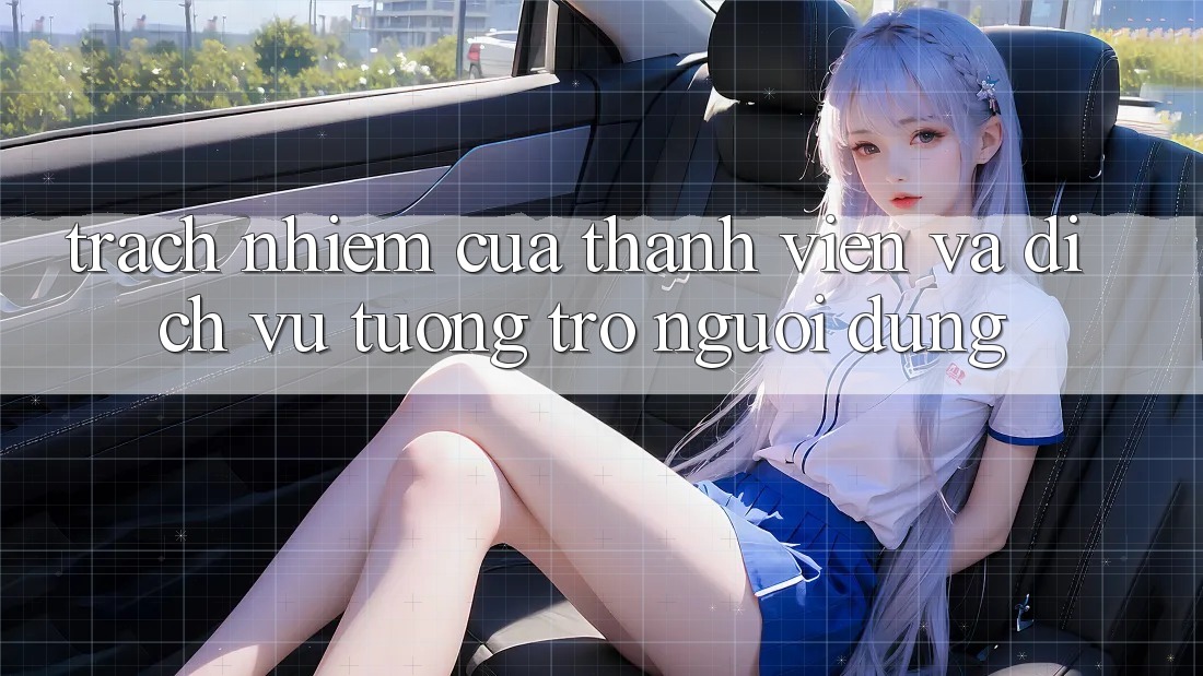Trách Nhiệm Của Thành viên Và Dịch Vụ Tương trợ Người dùng Trách Nhiệm Của Thành viên Và Dịch Vụ Tương trợ Người dùng