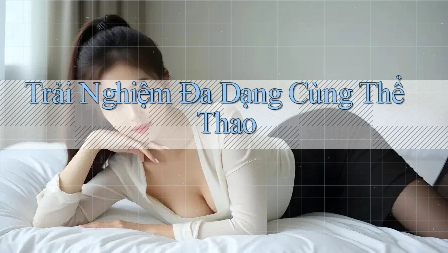 Trải Nghiệm Đa Dạng Cùng Thể Thao