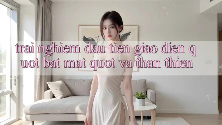 Trải Nghiệm Đầu Tiên: Giao Diện " Bắt Mắt" Và Thân Thiện Trải Nghiệm Đầu Tiên: Giao Diện " Bắt Mắt" Và Thân Thiện