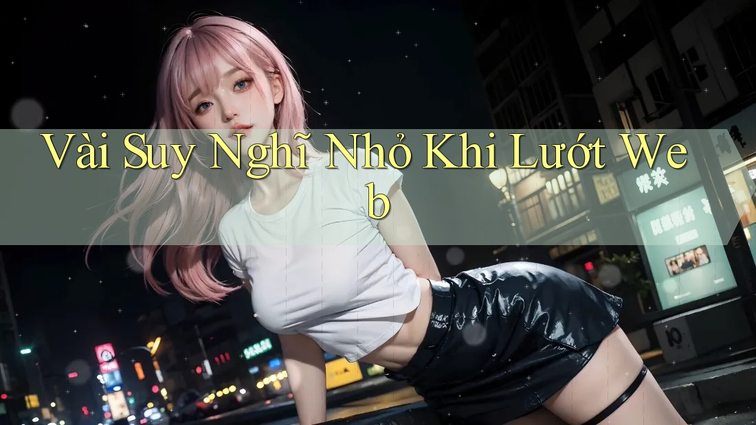 Vài Suy Nghĩ Nhỏ Khi Lướt Web