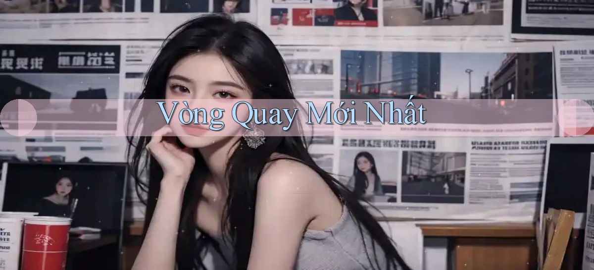 Vòng quay Mới nhất